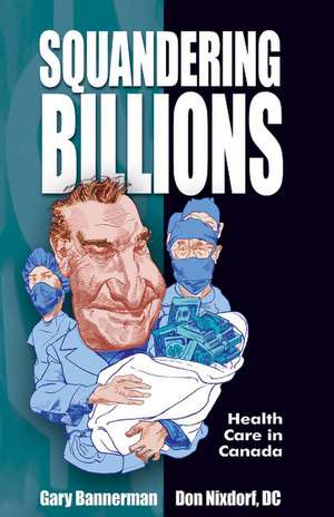 Squandering Billions: Health Care in Canada de Gary Bannerman