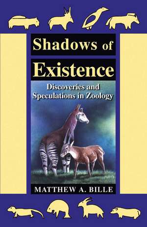 Shadows of Existence: Discoveries and Speculations in Zoology de Matthew A. Bille