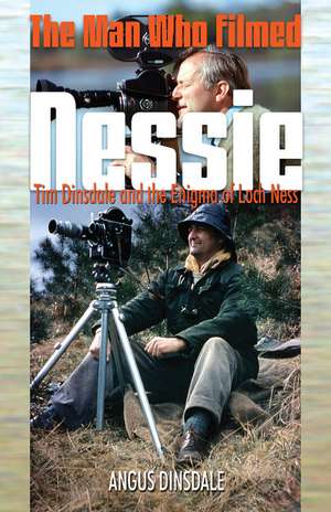 Man Who Filmed Nessie, The: Tim Dinsdale and the Enigma of Loch Ness de Angus Dinsdale