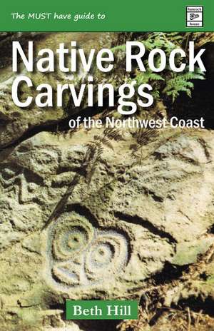 Guide to Indigenous Rock Carvings of the Northwest Coast: Petroglyphs and Rubbings of the Pacific Northwest de Beth Hill