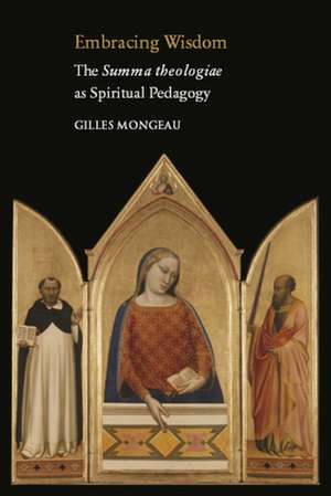 Embracing Wisdom: The Summa Theologiae as Spiritual Pedagogy de Gilles Mongeau