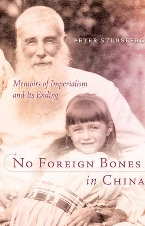 No Foreign Bones in China: Memoirs of Imperialism and Its Ending de Peter Stursberg