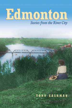 Edmonton: Stories from the River City de Tony Cashman