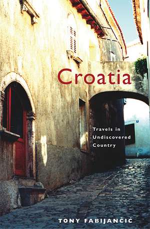 Croatia: Travels in Undiscovered Country de Tony Fabijancic