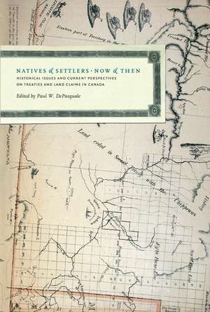 Natives and Settlers Now and Then: Historical Issues abd Current Perspectives on Treaties and Land Claims in Canada de Paul DePasquale