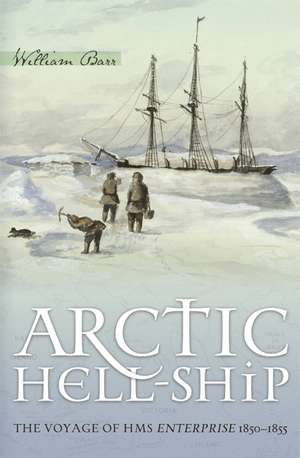 Arctic Hell-Ship: The Voyage of HMS Enterprise 1850-1855 de William Barr