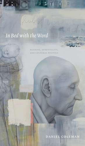 In Bed With the Word: Reading, Spirituality, and Cultural Politics de Daniel Coleman