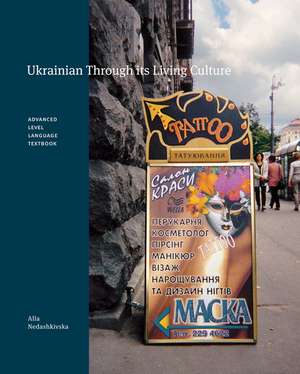 Ukrainian through its Living Culture: Advanced Level Language Textbook de Alla Nedashkivska