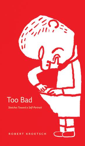 Too Bad: Sketches Toward A Self-Portrait de Robert Kroetsch