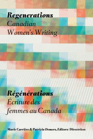 Regenerations / Régénérations: Canadian Women's Writing / Écriture des femmes au Canada de Marie Carrière