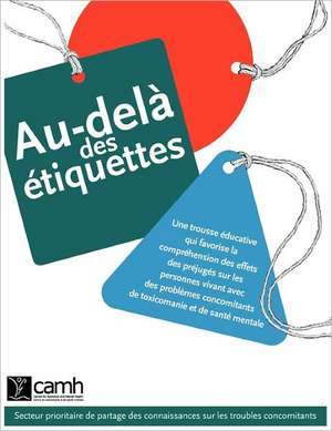 Au-Dela Des Etiquettes: Une Trousse Educative Qui Favorise La Comprehension Des Effets Des Prejuges Sur Les Personnes Vivant Avec Des Probleme de Camh