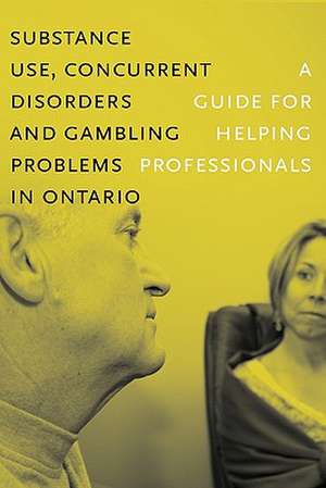 Substance Use, Concurrent Disorders, and Gambling Problems in Ontario: A Guide for Helping Professionals de Centre for Addiction and Mental Health