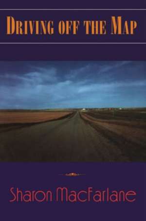 Driving Off the Map de Sharon MacFarlane
