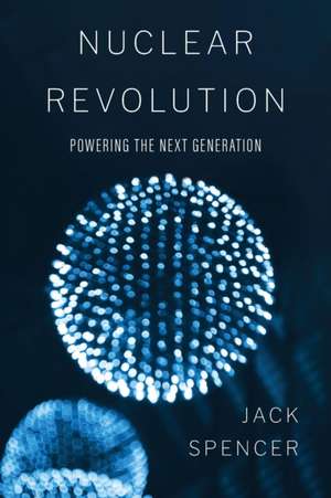 Nuclear Revolution: Powering the Next Generation de Jack Spencer