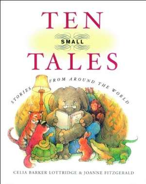 Ten Small Tales: Stories from Around the World de Celia Barker Lottridge