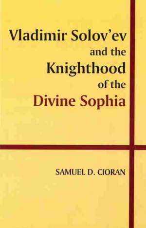 Vladimir Solov'ev and the Knighthood of the Divine Sophia de Samuel Cioran