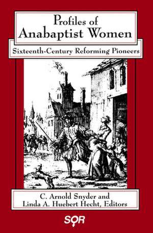 Profiles of Anabaptist Women: Sixteenth-Century Reforming Pioneers de C. Arnold Snyder