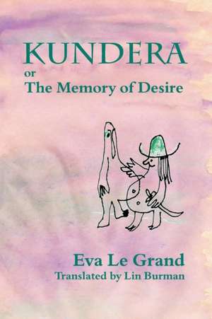 Kundera, Or, the Memory of Desire de Eva Le Grand