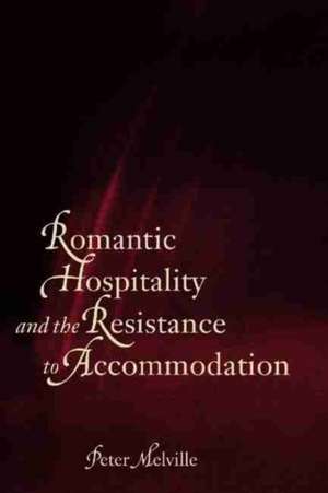 Romantic Hospitality and the Resistance to Accommodation de Peter Melville