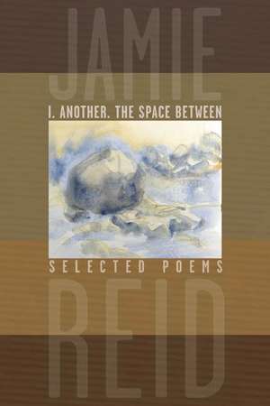 I. Another, the Space Between: Selected Poems de Jamie Reid