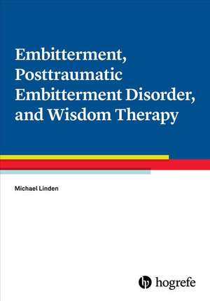 Embitterment, Posttraumatic Embitterment Disorder, and Wisdom Therapy de Michael Linden