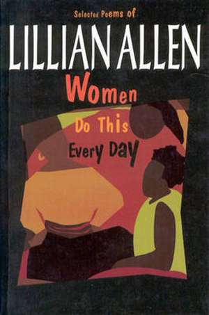 Women Do This Every Day: Selected Poems of Lillian Allen de Lillian Allen