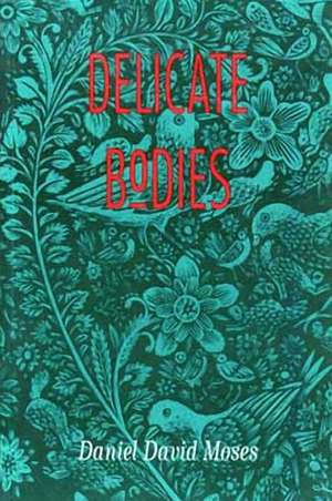 Delicate Bodies de Daniel David Moses