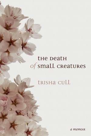 The Death of Small Creatures de Trisha Cull