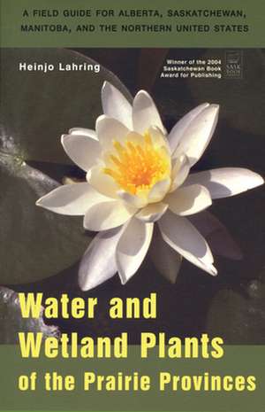 Water and Wetland Plants of the Prairie Provinces de Heinjo Lahring