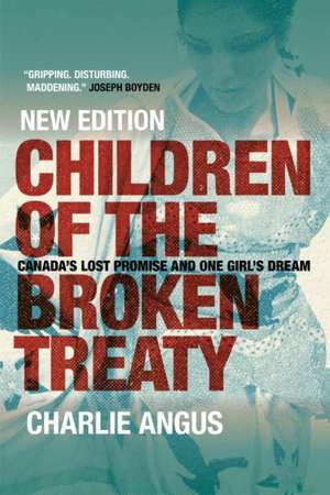 Children of the Broken Treaty: Canada's Lost Promise and One Girl's Dream de Charlie Angus