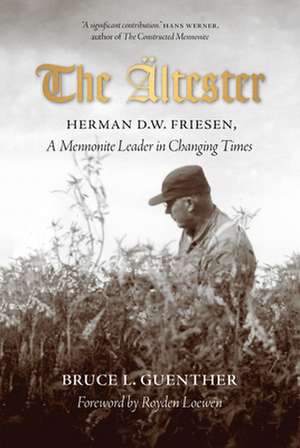 The ltester: Herman D.W. Friesen, A Mennonite Leader in Changing Times de Bruce L. Guenther