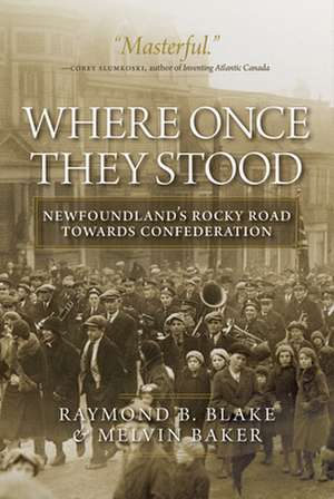 Where Once They Stood: Newfoundland's Rocky Road towards Confederation de Raymond B. Blake