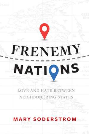 Frenemy Nations: Love and Hate Between Neighbo(u)ring States de Mary Soderstrom