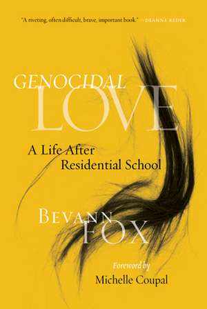 Genocidal Love: A Life after Residential School de Bevann Fox