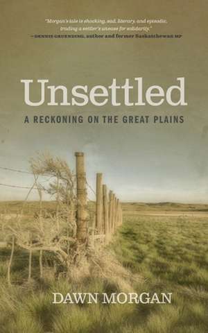 Unsettled: A Reckoning on the Great Plains de Dawn Morgan