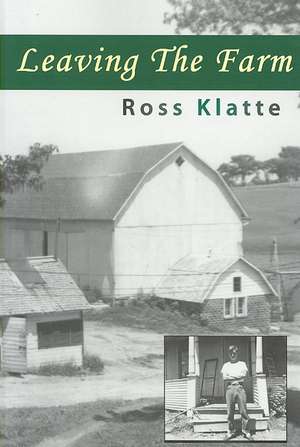 Leaving the Farm: Memories of Another Life de Ross Klatte