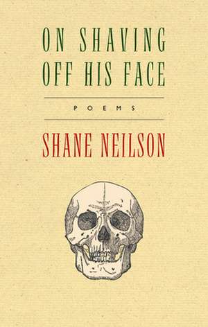 On Shaving Off His Face de Shane Neilson