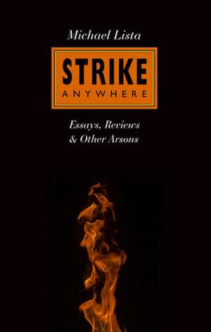 Strike Anywhere: Essays, Reviews & Other Arsons de Michael Lista