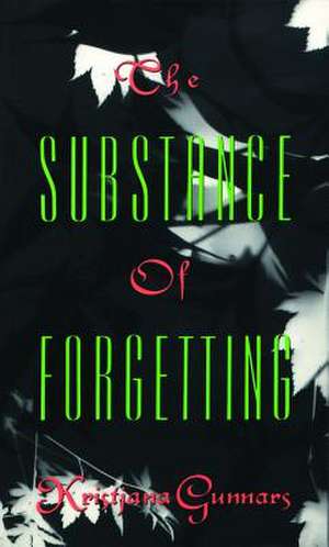 The Substance of Forgetting de Kirstjana Gunnars