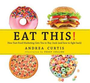 Eat This!: A Kid's Field Guide to Fast Food Advertising de Andrea Curtis