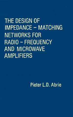 The Design of Impedance-Matching Networks for Radio-Frequency and Microwave Amplifiers de Pieter L. D. Abrie