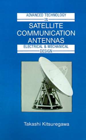 Advanced Technology in Satellite Communication Antennas: Electrical & Mechanical Design de Takashi Kitsuregawa