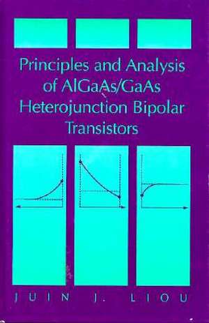 Principles and Analysis of Aigaas/GAAS Heterojunction Bipolar Transistors de Juin J. Liou