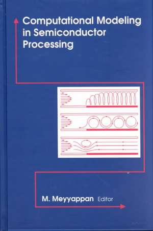 Computational Modeling in Semiconductor Processing de M. Meyyappan