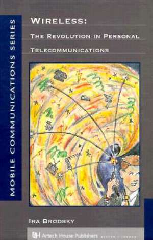 Wireless: The Revolution in Personal Telecommunications de Ira Brodsky