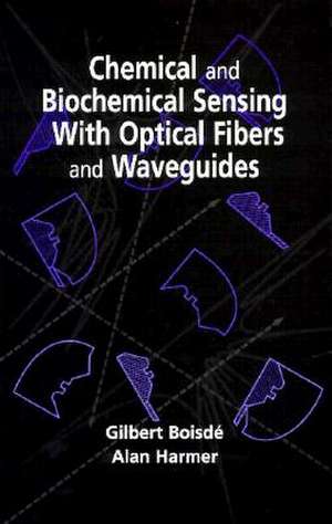 Chemical and Biochemical Sensing with Optical Fibers and Waveguides de Gilbert Boisde