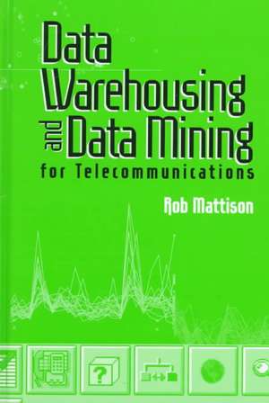 Data Warehousing and Data Mining for Telecommunications de Rob Mattison