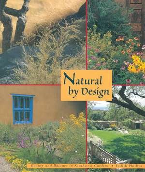 Natural by Design: Beauty and Balance in Southwest Gardens: Beauty and Balance in Southwest Gardens de Judith Phillips