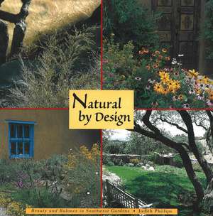 Natural by Design: Beauty & Balance in Southwestern Gardens de Judith Phillips