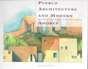 Pueblo Architecture and Modern Adobes: The Residential Designs of William Lumpkins: The Residential Designs of William Lumpkins de Joseph Traugott